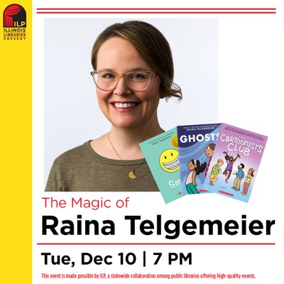 Illinois Libraries Present: The Magic of Raina Telgemeier Illinois Libraries Present: The Magic of Raina Telgemeier