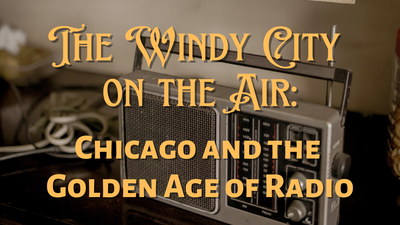 The Windy City on the Air: Chicago and the Golden Age of Radio