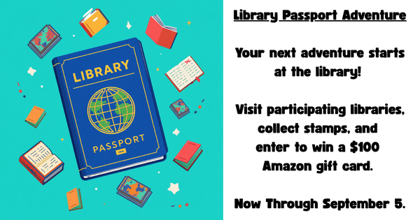 Illustration of a blue library passport surrounded by books. Text reads: "Library Passport Adventure. Your next adventure starts at the library! Visit participating libraries, collect stamps, and enter to win a $100 Amazon gift card. Now through September 5."