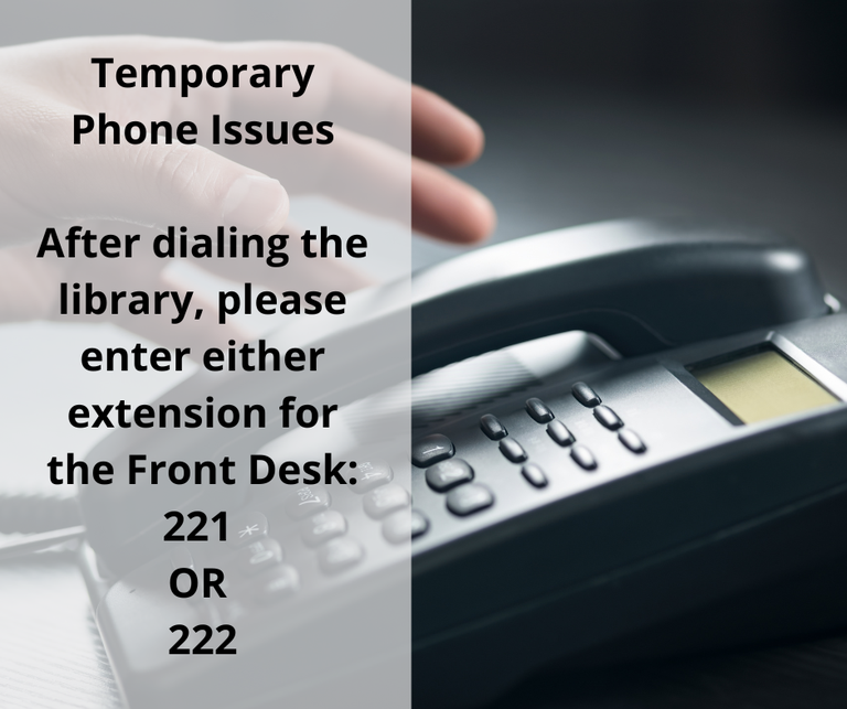 Temporary Phone Issues After dialing the library, please enter either extension for the Front Desk 221 OR 222.png